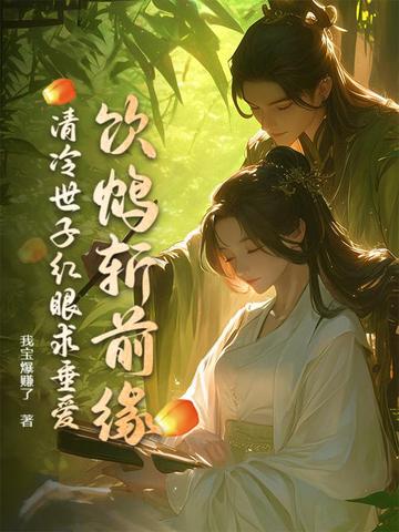 饮鸩斩前缘，清冷世子红眼求垂爱饮鸩斩前缘，清冷世子红眼求垂爱